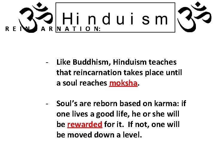 R E I N C A R N A T I O N: - Like Buddhism, Hinduism teaches that reincarnation takes place until a soul reaches