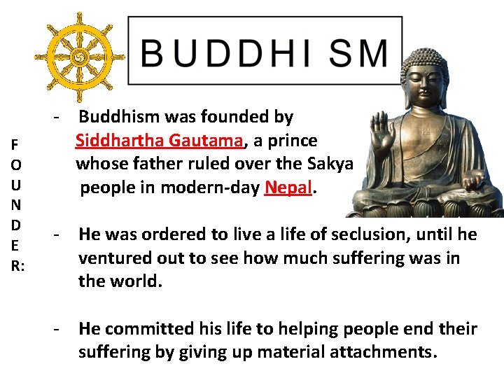 F O U N D E R: - Buddhism was founded by Siddhartha Gautama,