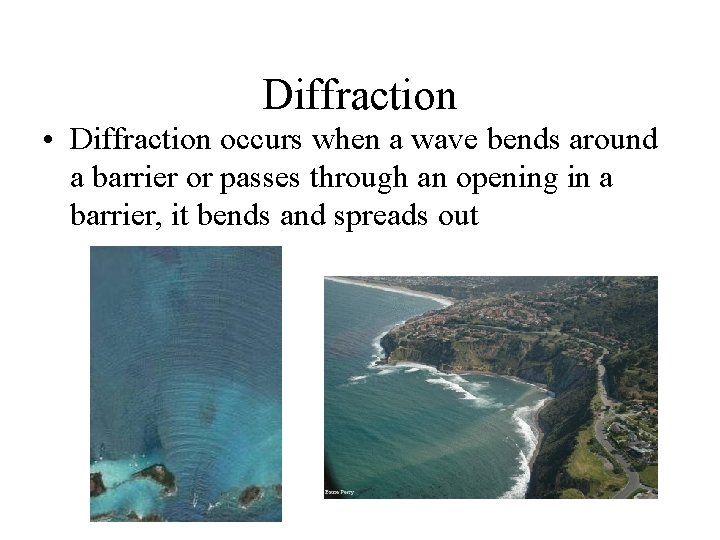 Diffraction • Diffraction occurs when a wave bends around a barrier or passes through Diffraction • Diffraction occurs when a wave bends around a barrier or passes through