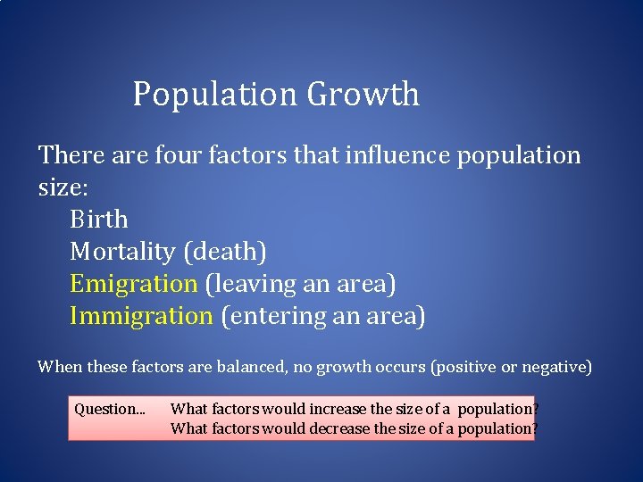 Population Growth There are four factors that influence population size: Birth Mortality (death) Emigration