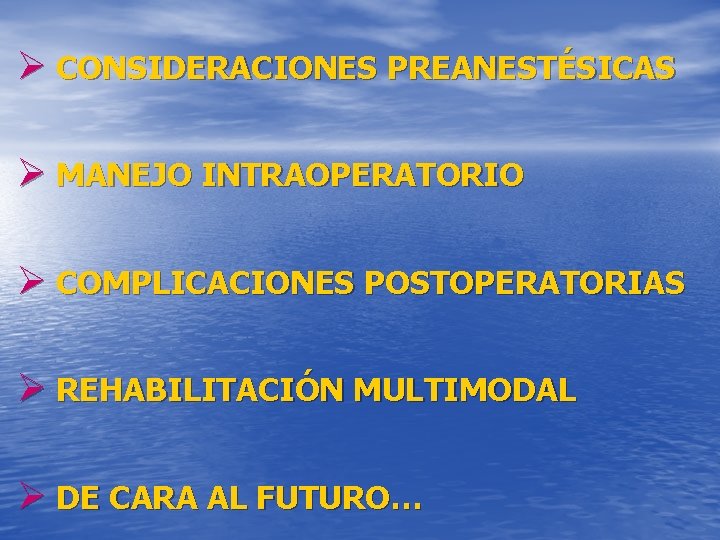 Ø CONSIDERACIONES PREANESTÉSICAS Ø MANEJO INTRAOPERATORIO Ø COMPLICACIONES POSTOPERATORIAS Ø REHABILITACIÓN MULTIMODAL Ø DE