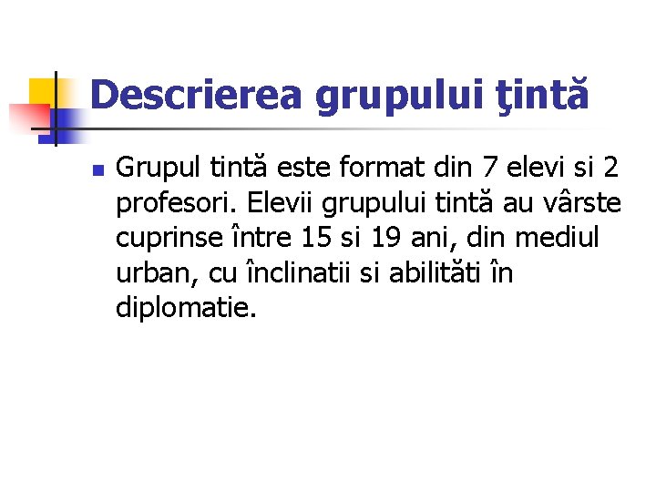 Descrierea grupului ţintă n Grupul tintă este format din 7 elevi si 2 profesori.