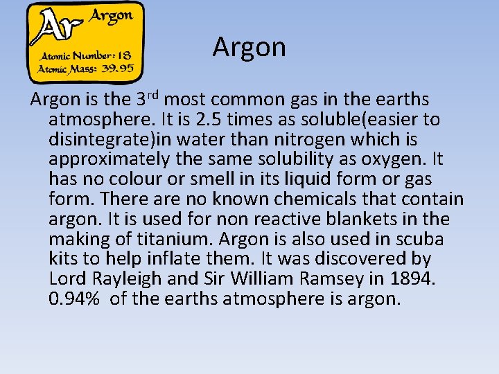 Argon is the 3 rd most common gas in the earths atmosphere. It is