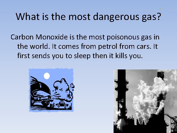 What is the most dangerous gas? Carbon Monoxide is the most poisonous gas in