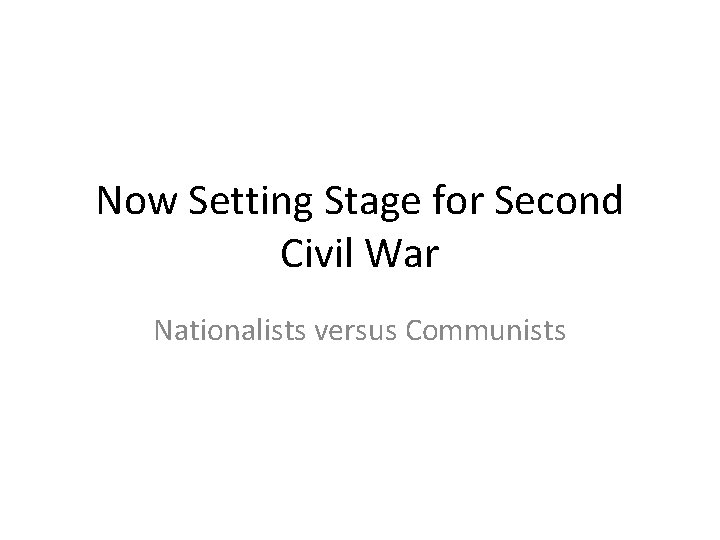 Now Setting Stage for Second Civil War Nationalists versus Communists 