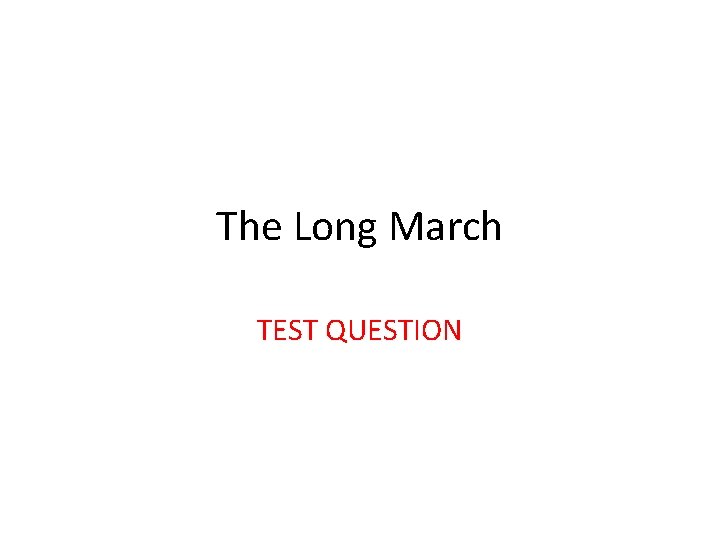 The Long March TEST QUESTION 