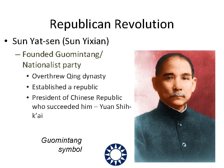 Republican Revolution • Sun Yat-sen (Sun Yixian) – Founded Guomintang/ Nationalist party • Overthrew