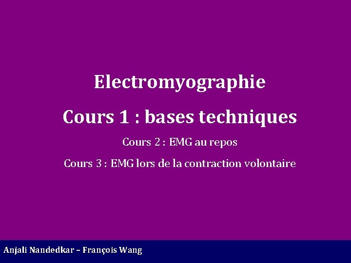 Electromyographie Cours 1 : bases techniques Cours 2 : EMG au repos Cours 3