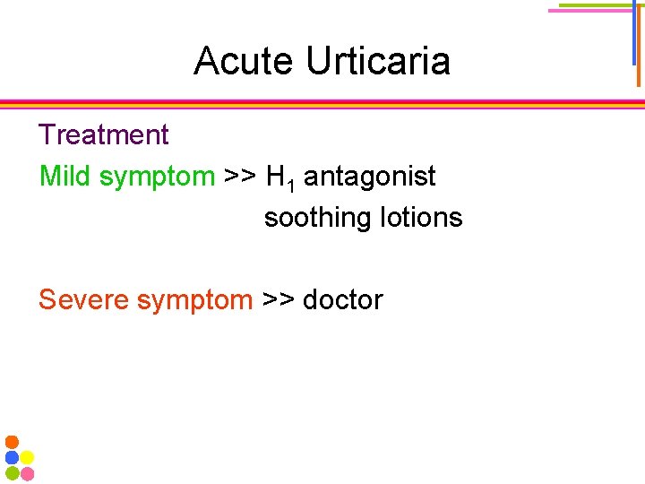 Acute Urticaria Treatment Mild symptom >> H 1 antagonist soothing lotions Severe symptom >>