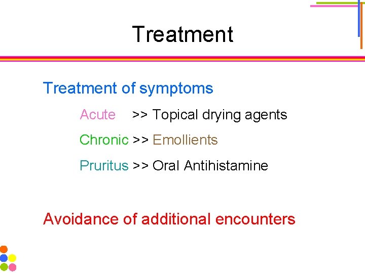 Treatment of symptoms Acute >> Topical drying agents Chronic >> Emollients Pruritus >> Oral