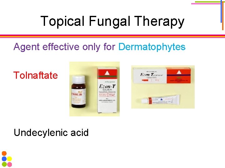 Topical Fungal Therapy Agent effective only for Dermatophytes Tolnaftate Undecylenic acid 