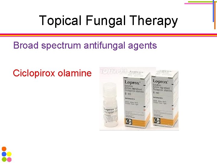 Topical Fungal Therapy Broad spectrum antifungal agents Ciclopirox olamine 