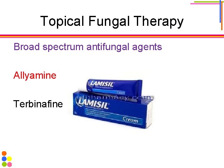 Topical Fungal Therapy Broad spectrum antifungal agents Allyamine Terbinafine 