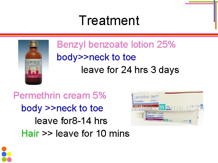 Treatment Benzyl benzoate lotion 25% body>>neck to toe leave for 24 hrs 3 days