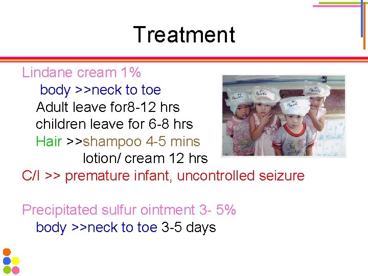 Treatment Lindane cream 1% body >>neck to toe Adult leave for 8 -12 hrs