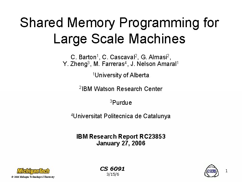 Shared Memory Programming for Large Scale Machines C. Barton 1, C. Cascaval 2, G.