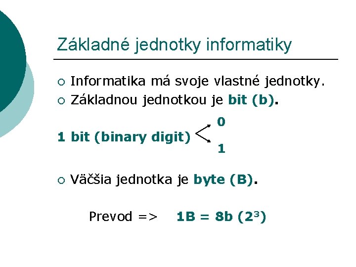 Základné jednotky informatiky ¡ ¡ Informatika má svoje vlastné jednotky. Základnou jednotkou je bit