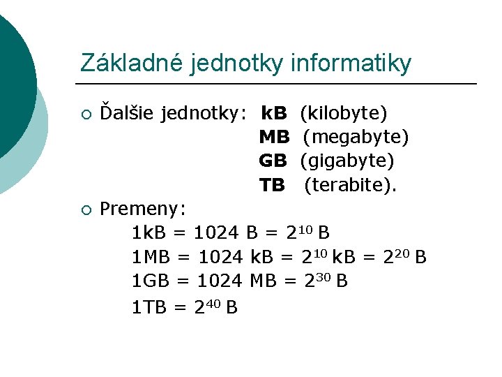 Základné jednotky informatiky ¡ ¡ Ďalšie jednotky: k. B (kilobyte) MB (megabyte) GB (gigabyte)