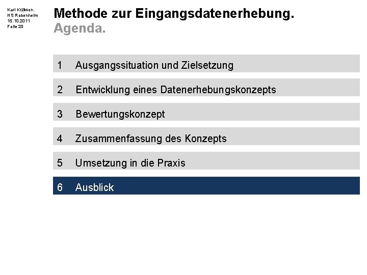 Karl Krziwon HS Rosenheim 15. 10. 2011 Folie 20 Methode zur Eingangsdatenerhebung. Agenda. 1