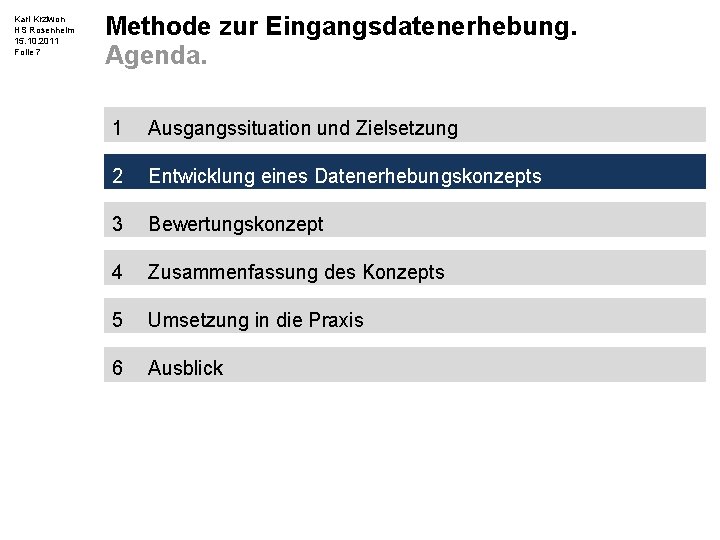 Karl Krziwon HS Rosenheim 15. 10. 2011 Folie 7 Methode zur Eingangsdatenerhebung. Agenda. 1