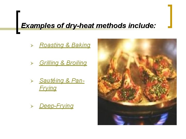 Examples of dry-heat methods include: Ø Roasting & Baking Ø Grilling & Broiling Ø