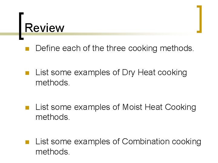Review n Define each of the three cooking methods. n List some examples of