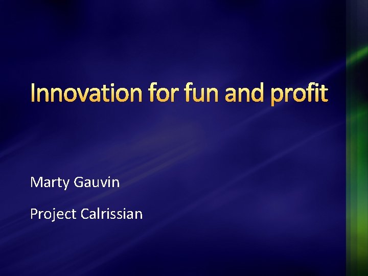 Innovation for fun and profit Marty Gauvin Project Calrissian 
