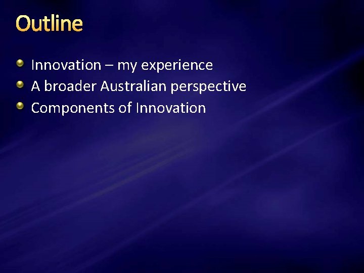 Outline Innovation – my experience A broader Australian perspective Components of Innovation 