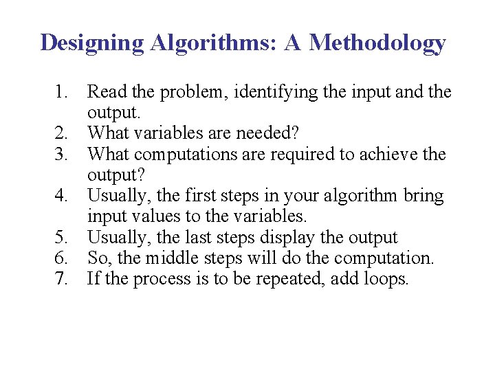 Designing Algorithms: A Methodology 1. Read the problem, identifying the input and the output.