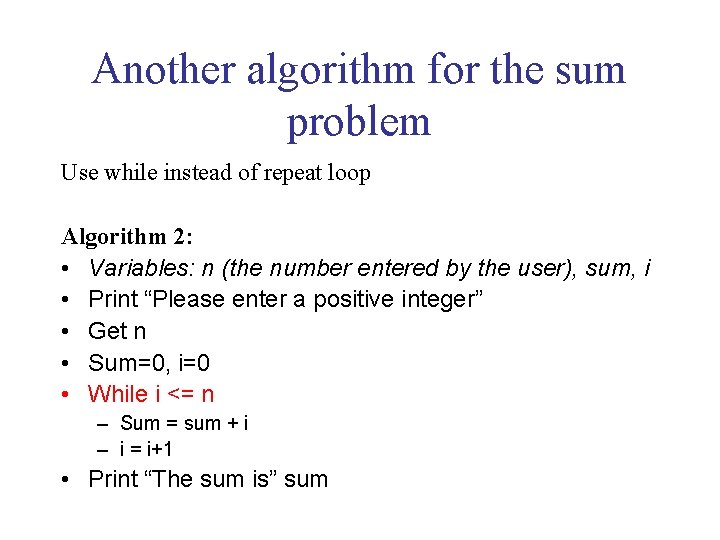 Another algorithm for the sum problem Use while instead of repeat loop Algorithm 2: