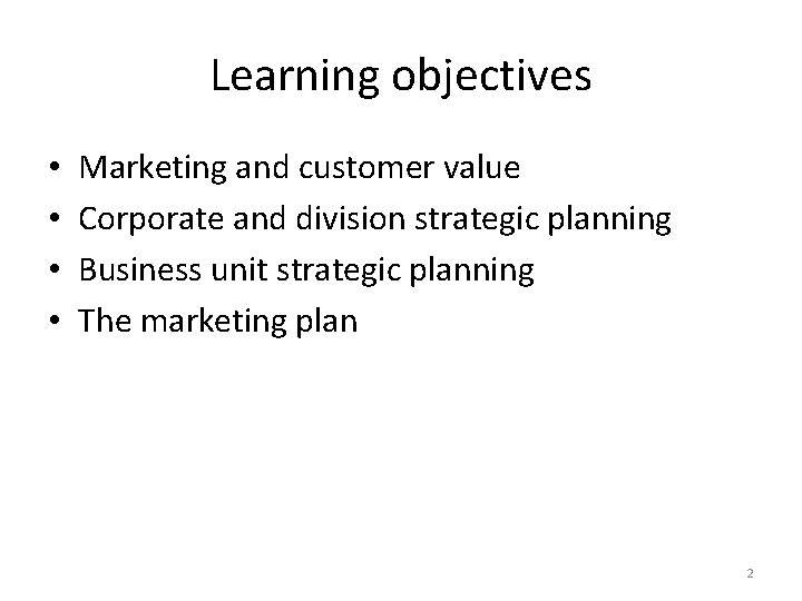 Learning objectives • • Marketing and customer value Corporate and division strategic planning Business