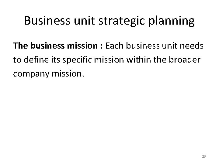 Business unit strategic planning The business mission : Each business unit needs to define