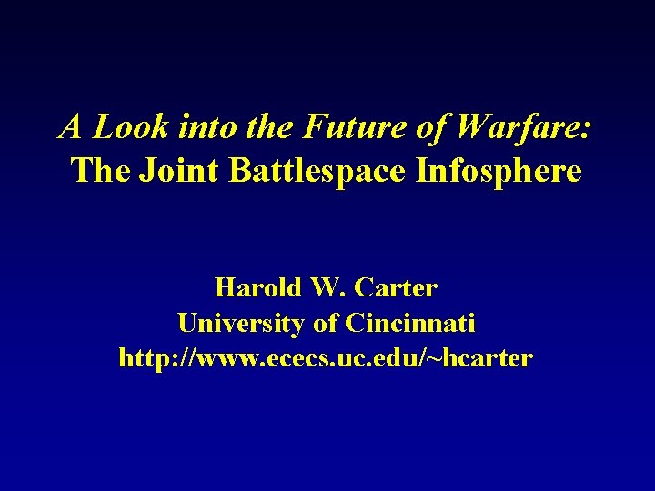 A Look into the Future of Warfare: The Joint Battlespace Infosphere Harold W. Carter