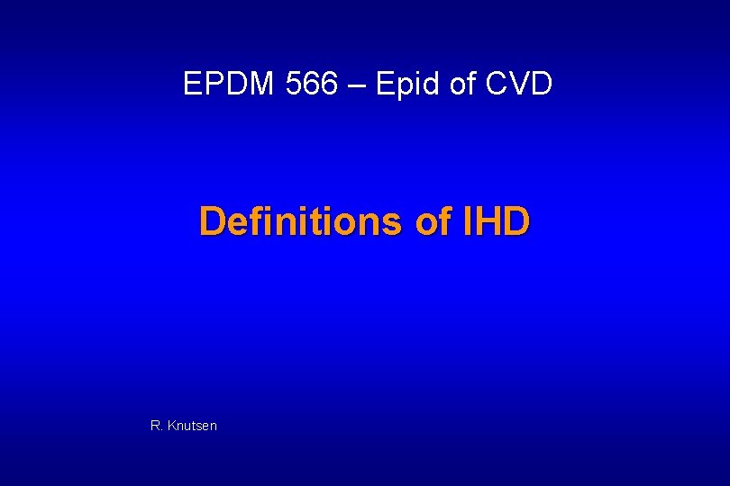 EPDM 566 – Epid of CVD Definitions of IHD R. Knutsen 