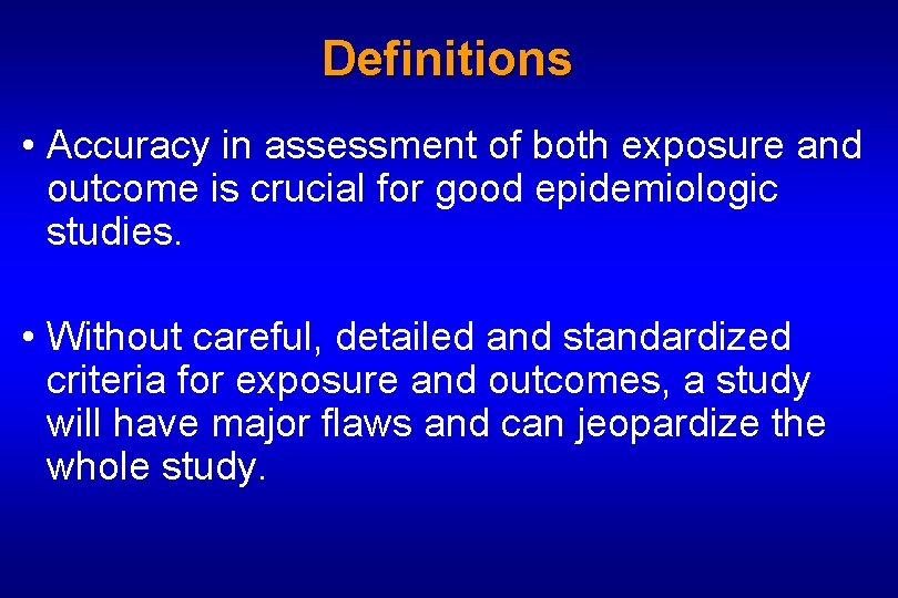 Definitions • Accuracy in assessment of both exposure and outcome is crucial for good