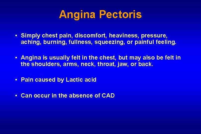 Angina Pectoris • Simply chest pain, discomfort, heaviness, pressure, aching, burning, fullness, squeezing, or
