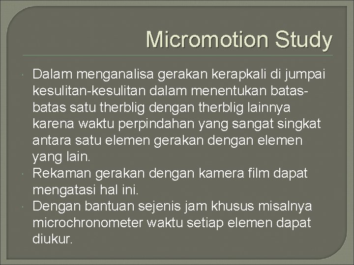 Micromotion Study Dalam menganalisa gerakan kerapkali di jumpai kesulitan-kesulitan dalam menentukan batas satu therblig