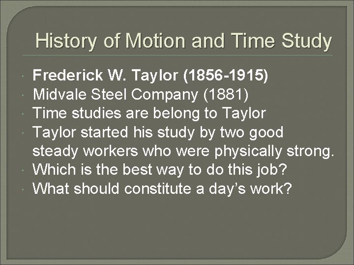 History of Motion and Time Study Frederick W. Taylor (1856 -1915) Midvale Steel Company