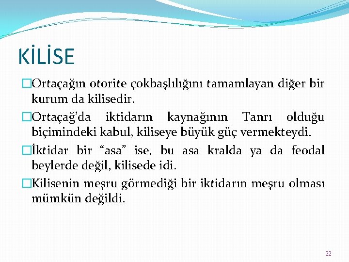 KİLİSE �Ortaçağın otorite çokbaşlılığını tamamlayan diğer bir kurum da kilisedir. �Ortaçağ’da iktidarın kaynağının Tanrı