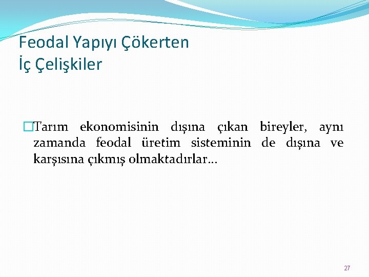 Feodal Yapıyı Çökerten İç Çelişkiler �Tarım ekonomisinin dışına çıkan bireyler, aynı zamanda feodal üretim