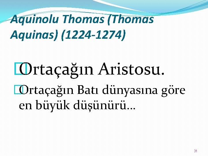 Aquinolu Thomas (Thomas Aquinas) (1224 -1274) � Ortaçağın Aristosu. �Ortaçağın Batı dünyasına göre en