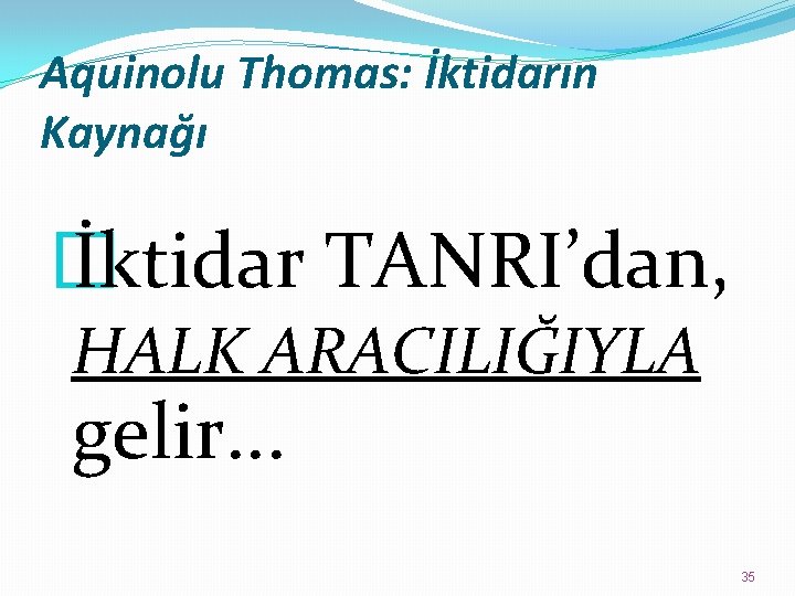 Aquinolu Thomas: İktidarın Kaynağı � İktidar TANRI’dan, HALK ARACILIĞIYLA gelir. . . 35 