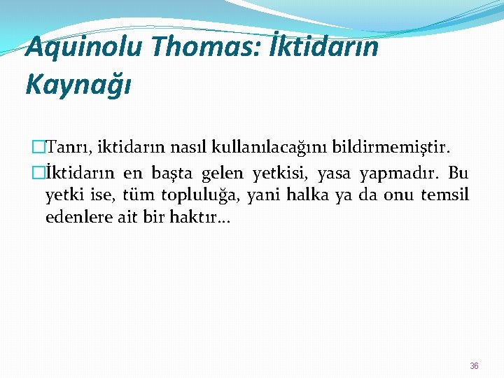 Aquinolu Thomas: İktidarın Kaynağı �Tanrı, iktidarın nasıl kullanılacağını bildirmemiştir. �İktidarın en başta gelen yetkisi,