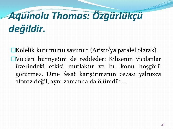 Aquinolu Thomas: Özgürlükçü değildir. �Kölelik kurumunu savunur (Aristo’ya paralel olarak) �Vicdan hürriyetini de reddeder: