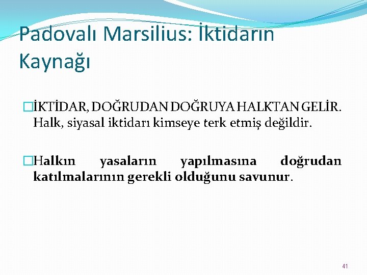 Padovalı Marsilius: İktidarın Kaynağı �İKTİDAR, DOĞRUDAN DOĞRUYA HALKTAN GELİR. Halk, siyasal iktidarı kimseye terk