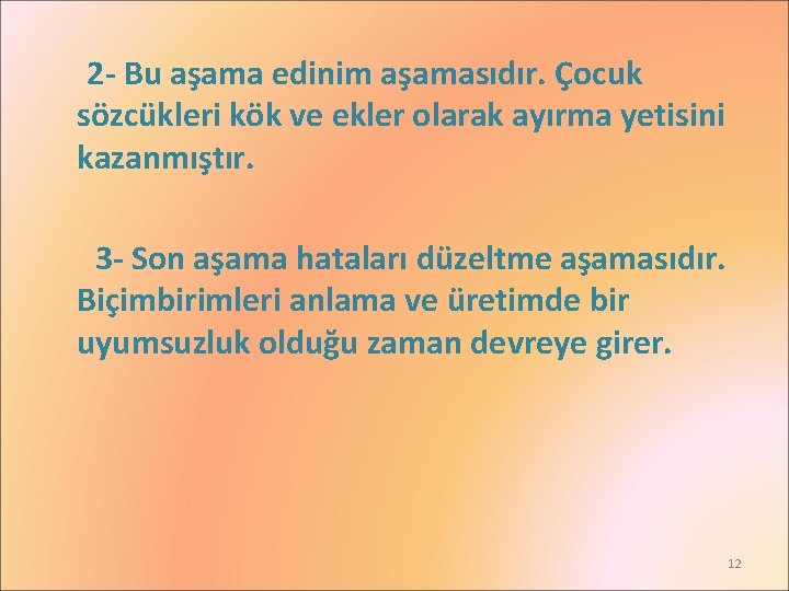 2 - Bu aşama edinim aşamasıdır. Çocuk sözcükleri kök ve ekler olarak ayırma yetisini