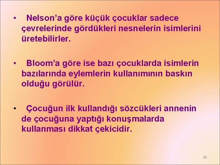  • Nelson’a göre küçük çocuklar sadece çevrelerinde gördükleri nesnelerin isimlerini üretebilirler. • Bloom’a