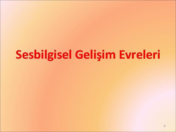 Sesbilgisel Gelişim Evreleri 5 