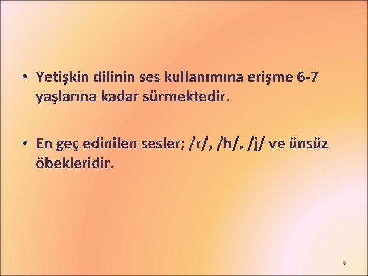  • Yetişkin dilinin ses kullanımına erişme 6 -7 yaşlarına kadar sürmektedir. • En