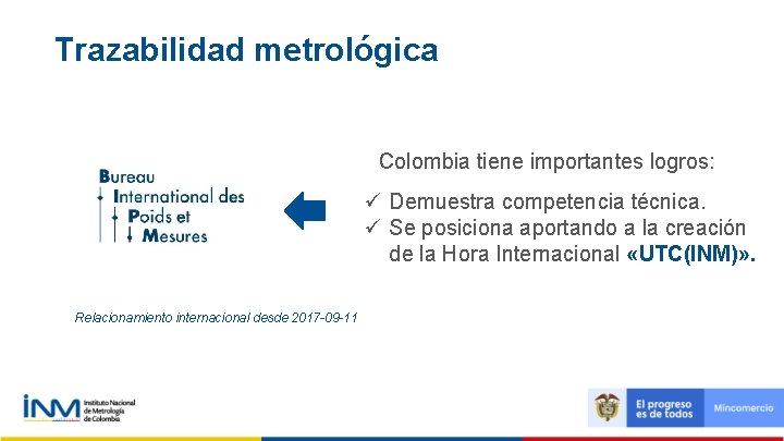 Trazabilidad metrológica Colombia tiene importantes logros: ü Demuestra competencia técnica. ü Se posiciona aportando
